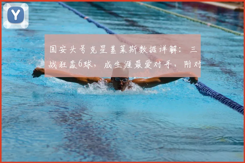 国安头号克星基莱斯数据详解：三战狂轰6球，成生涯最爱对手，附对阵视频集锦与防守分析