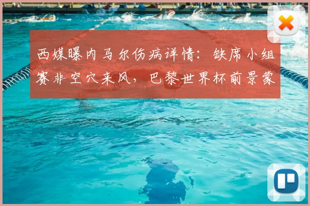 西媒曝内马尔伤病详情:缺席小组赛非空穴来风,巴黎世界杯前景蒙阴影