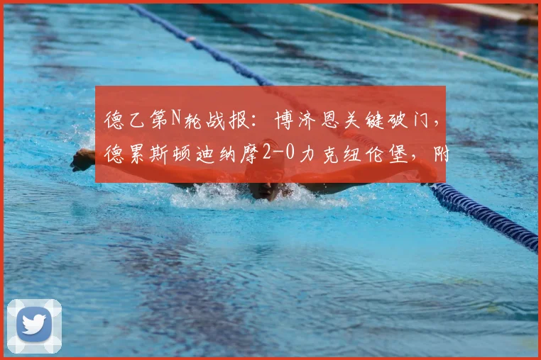 德乙第N轮战报：博济恩关键破门，德累斯顿迪纳摩2-0力克纽伦堡，附全场录像回顾与积分榜形势解析